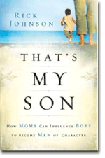 Thats My Son: How moms can influence boys to become men of character