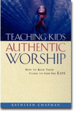 Teaching Kids Authentic Worship: How to keep them close to God for Life