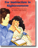 For Instruction in Righteousness - A Topical Reference Guide for Biblical Child-Training