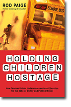 Holding Children Hostage - How Teacher Unions Undermine American Education for the Sake of Money and Political Power
