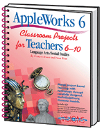 AppleWorks 6 Classroom Projects for Teachers 6-8 Language Arts/Social Studies